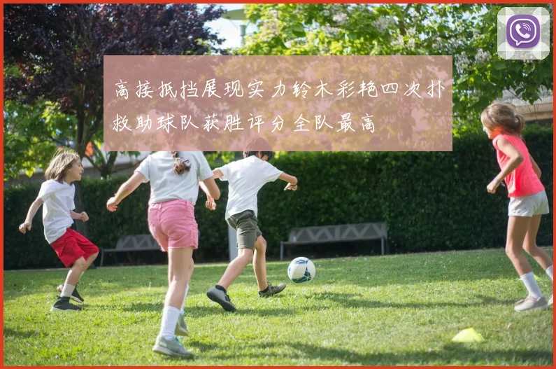 高接抵挡展现实力铃木彩艳四次扑救助球队获胜评分全队最高