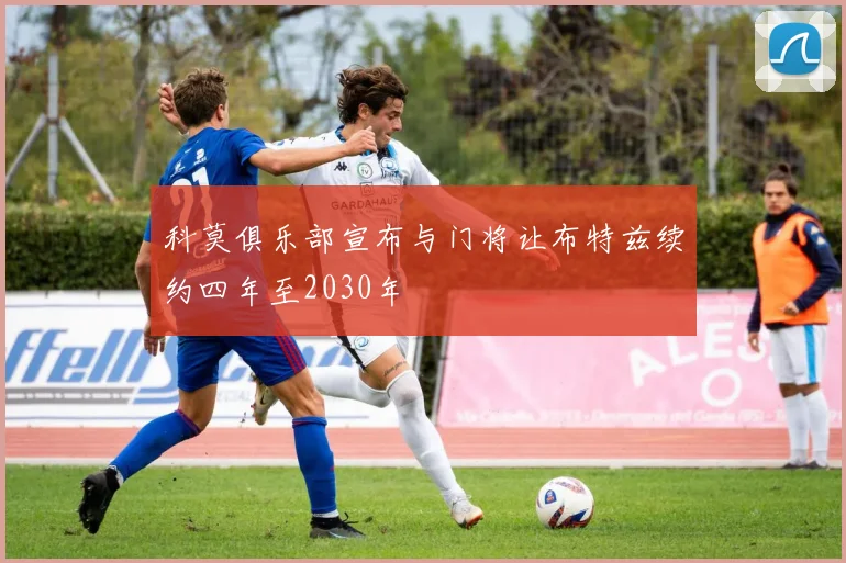 科莫俱乐部宣布与门将让布特兹续约四年至2030年