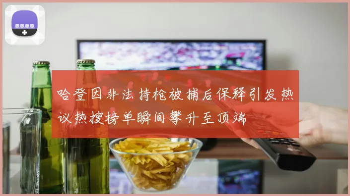 哈登因非法持枪被捕后保释引发热议热搜榜单瞬间攀升至顶端